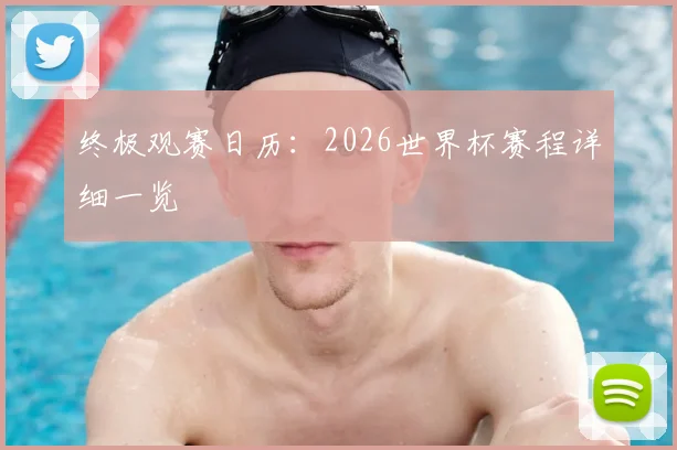 终极观赛日历:2026世界杯赛程详细一览