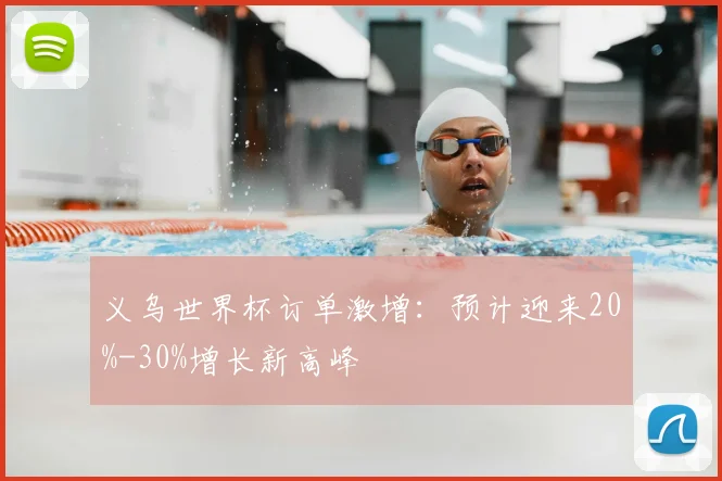 义乌世界杯订单激增:预计迎来20%-30%增长新高峰