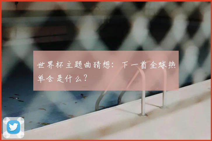 世界杯主题曲猜想:下一首全球热单会是什么?