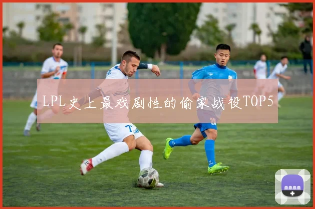 LPL史上最戏剧性的偷家战役TOP5