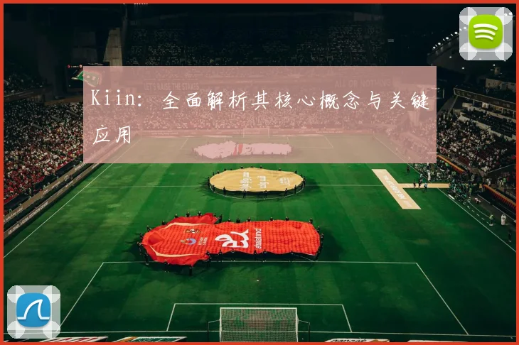 Kiin：全面解析其核心概念与关键应用